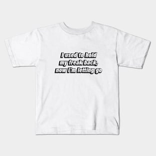 I used to hold my freak back, now I'm letting go Kids T-Shirt